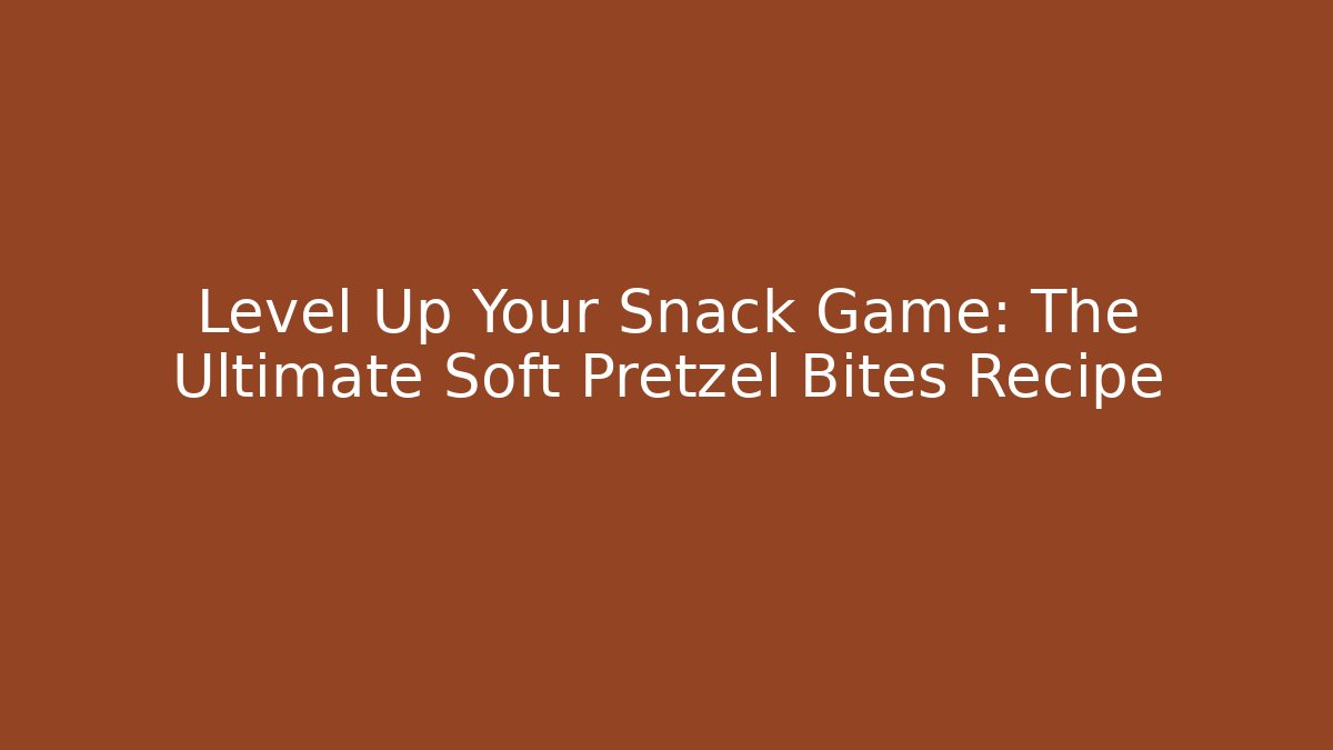 Level Up Your Snack Game: The Ultimate Soft Pretzel Bites Recipe