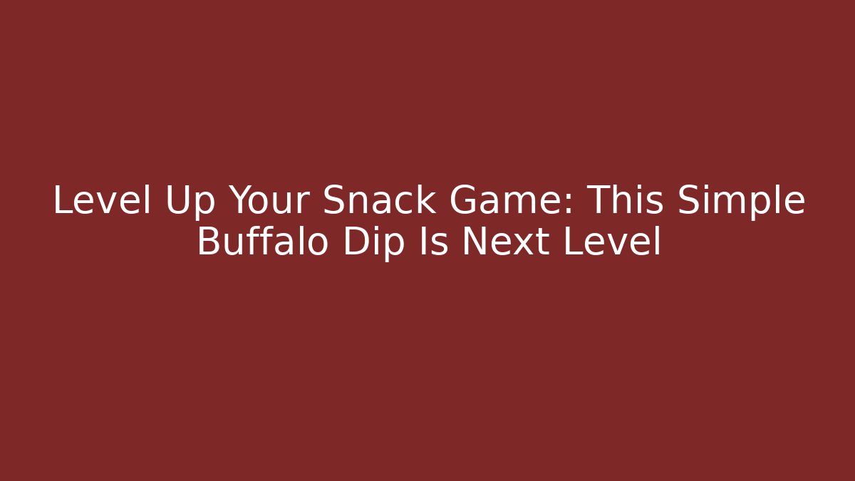 Level Up Your Snack Game: This Simple Buffalo Dip Is Next Level