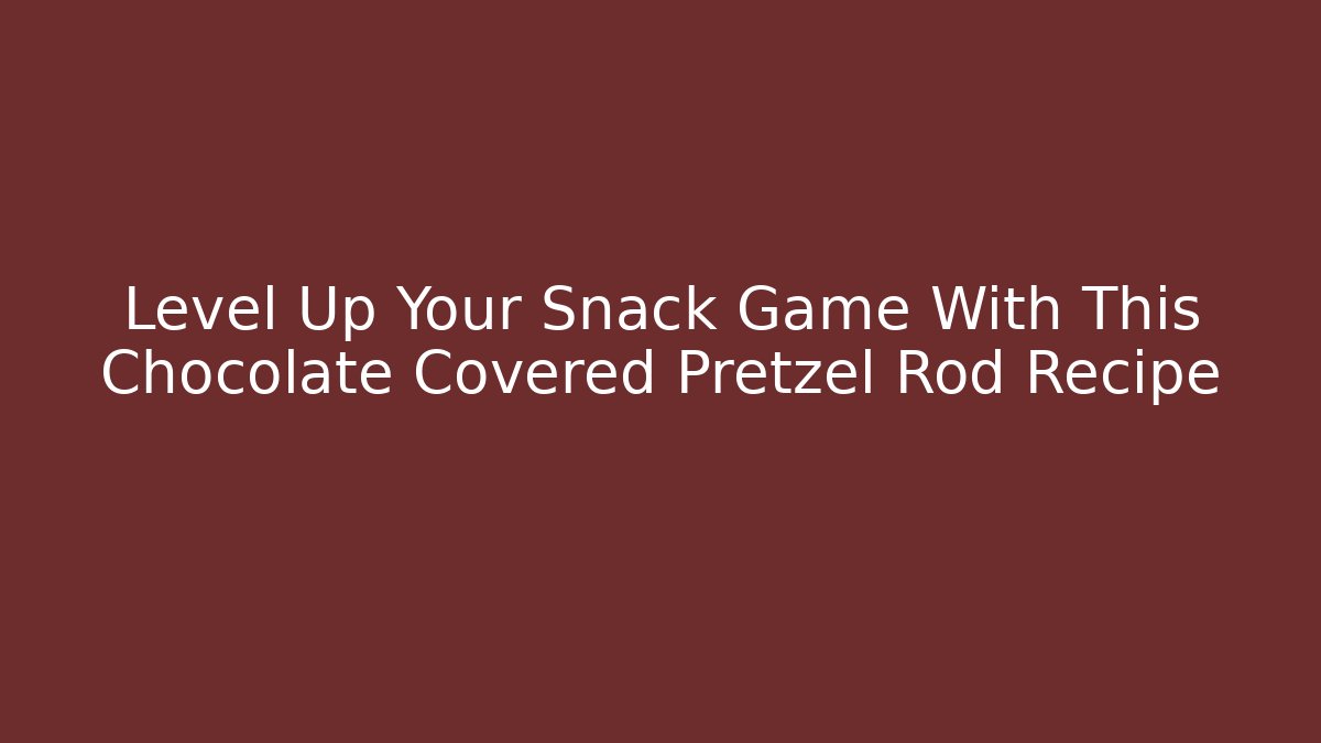 Level Up Your Snack Game With This Chocolate Covered Pretzel Rod Recipe