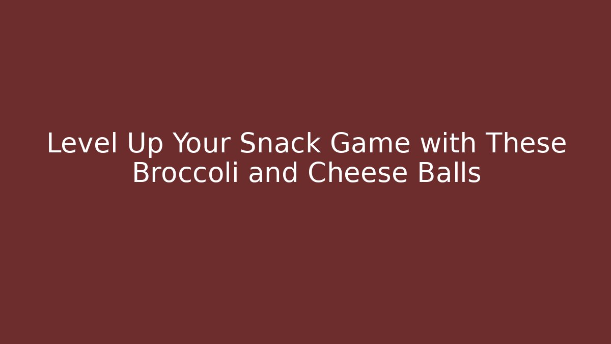 Level Up Your Snack Game with These Broccoli and Cheese Balls