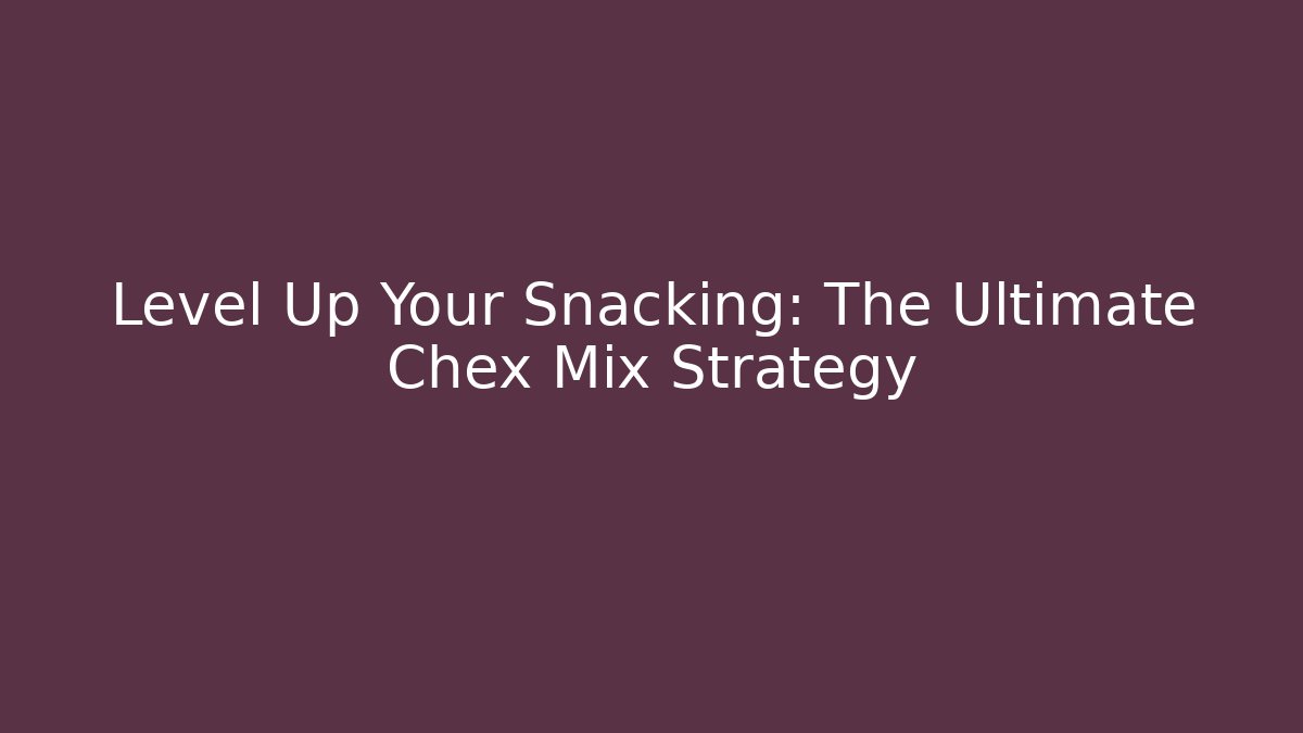 Level Up Your Snacking: The Ultimate Chex Mix Strategy