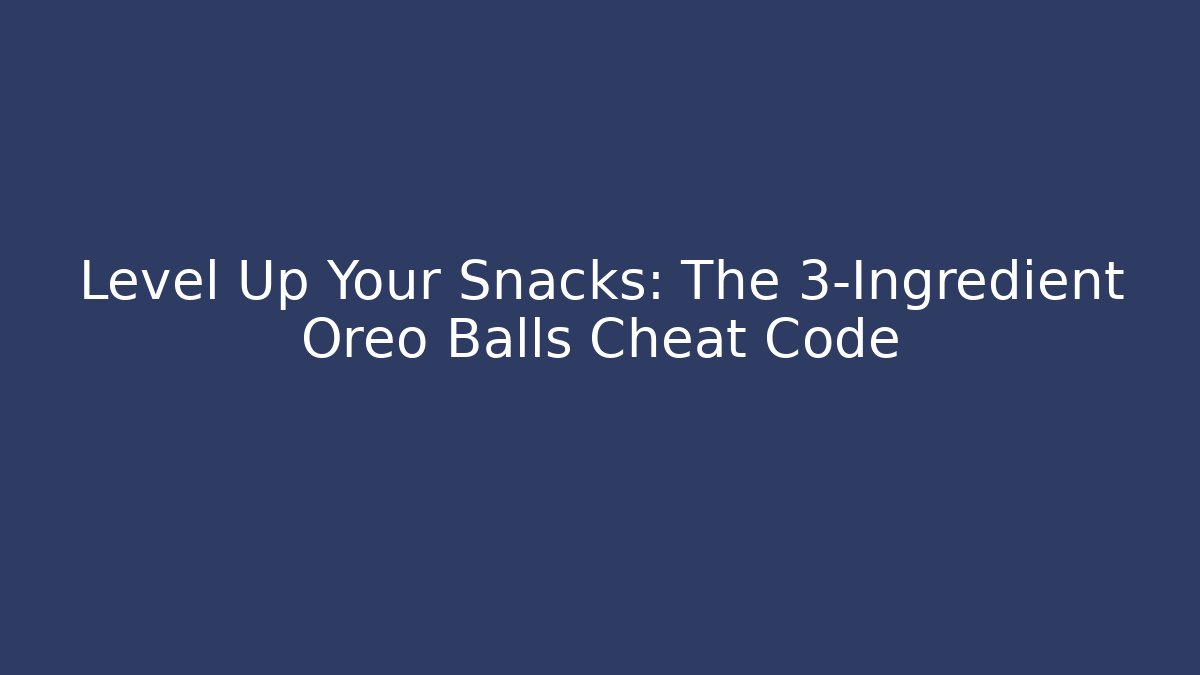 Level Up Your Snacks: The 3-Ingredient Oreo Balls Cheat Code
