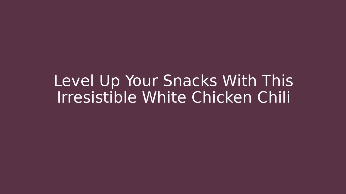 Level Up Your Snacks With This Irresistible White Chicken Chili
