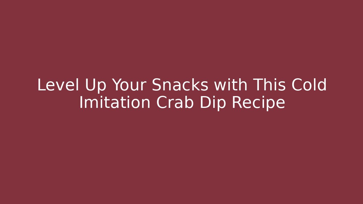 Level Up Your Snacks with This Cold Imitation Crab Dip Recipe