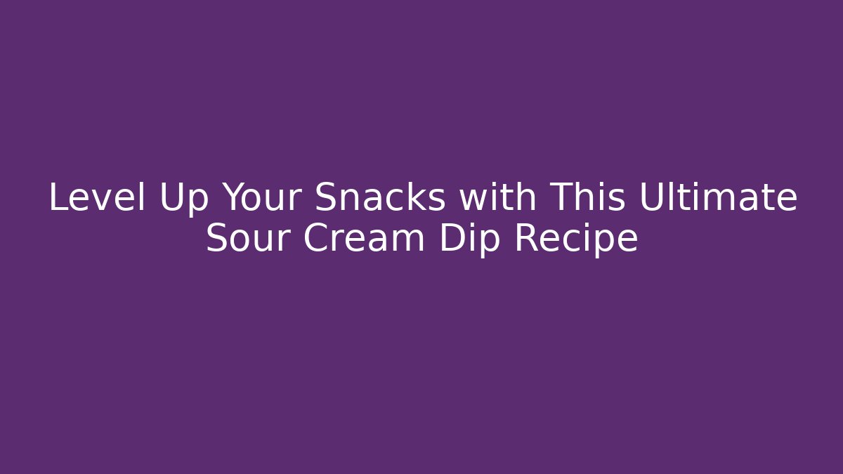 Level Up Your Snacks with This Ultimate Sour Cream Dip Recipe - Vintage E-Juice