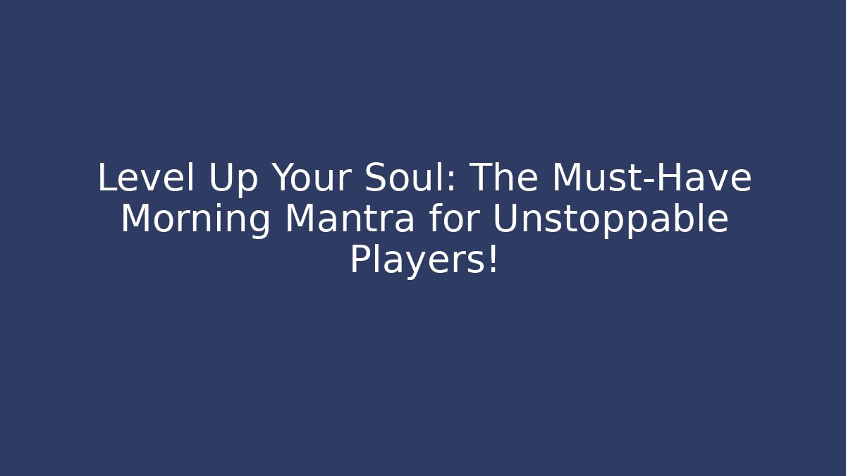 Level Up Your Soul: The Must-Have Morning Mantra for Unstoppable Players!