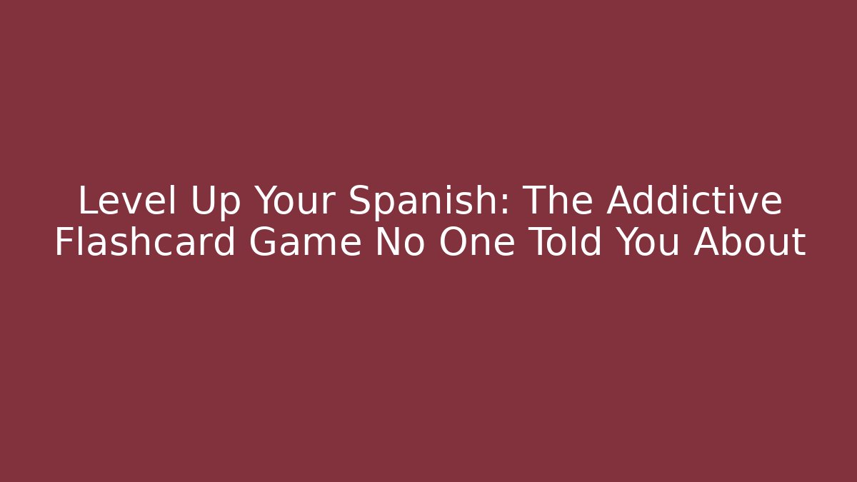 Level Up Your Spanish: The Addictive Flashcard Game No One Told You About