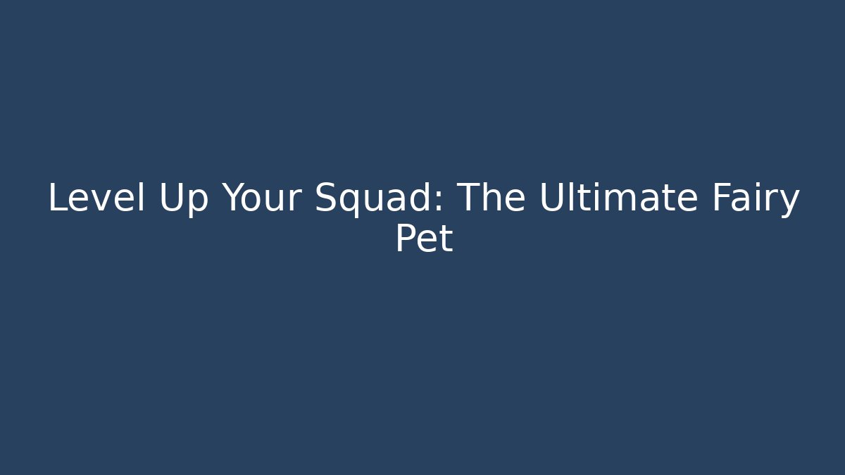 Level Up Your Squad: The Ultimate Fairy Pet