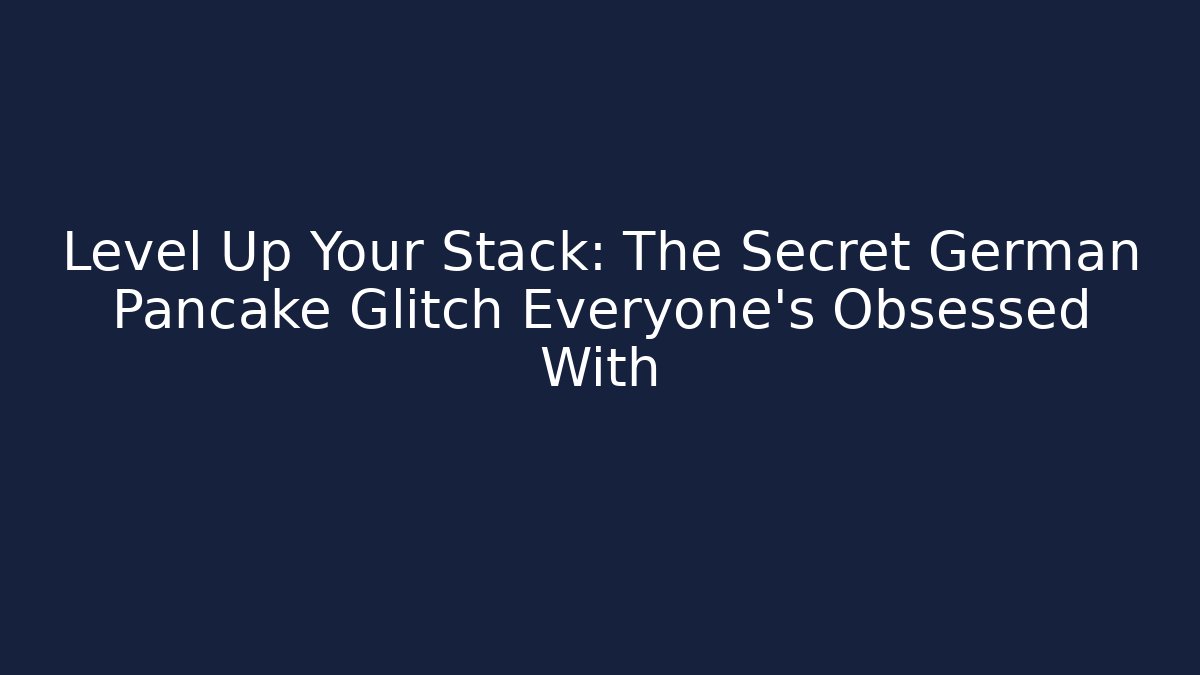 Level Up Your Stack: The Secret German Pancake Glitch Everyone's Obsessed With