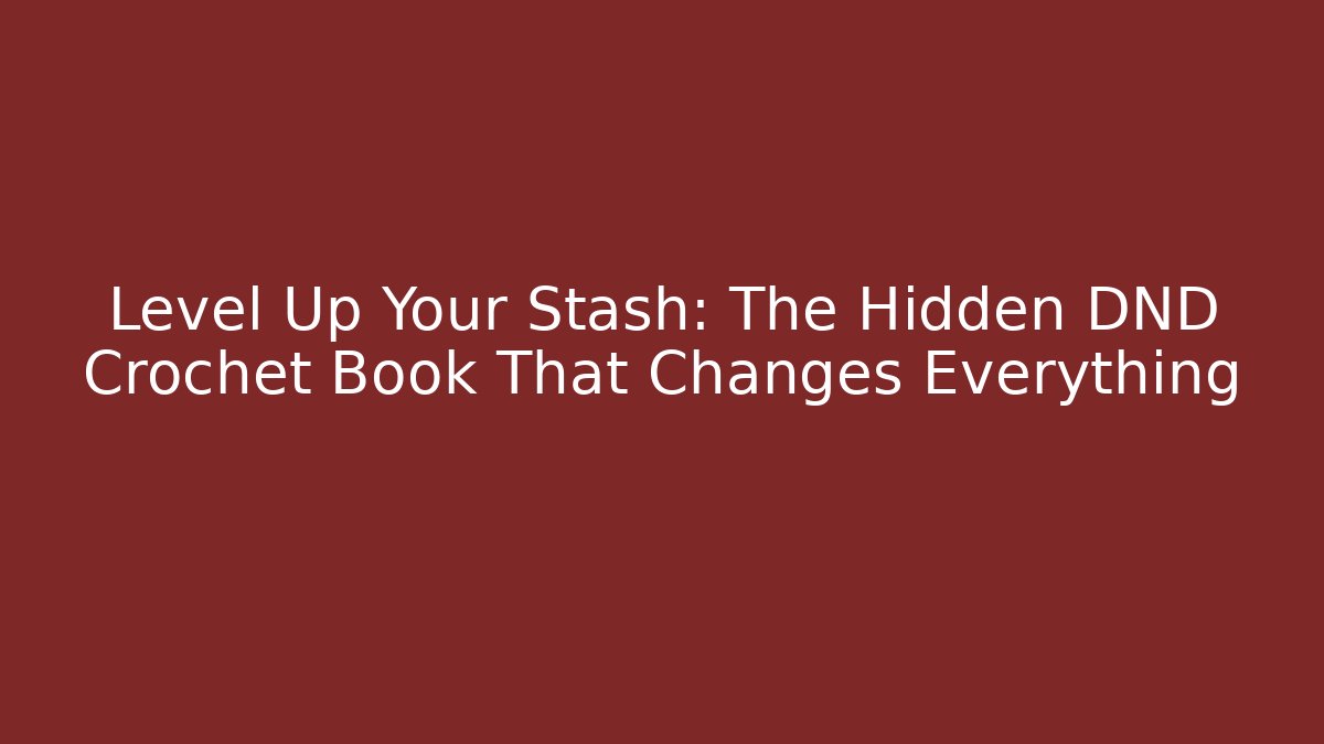 Level Up Your Stash: The Hidden DND Crochet Book That Changes Everything