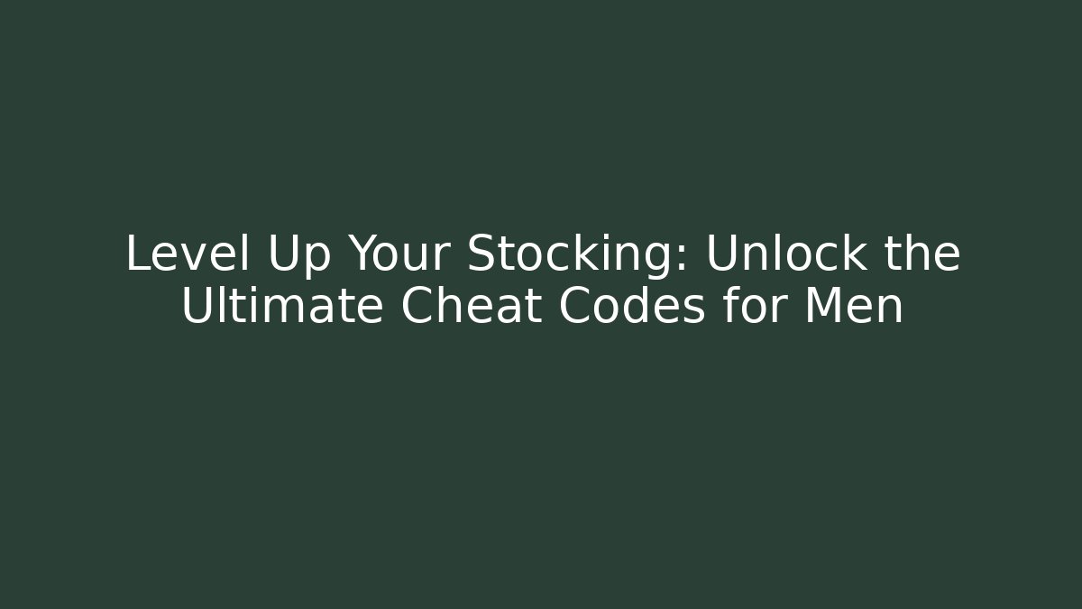 Level Up Your Stocking: Unlock the Ultimate Cheat Codes for Men