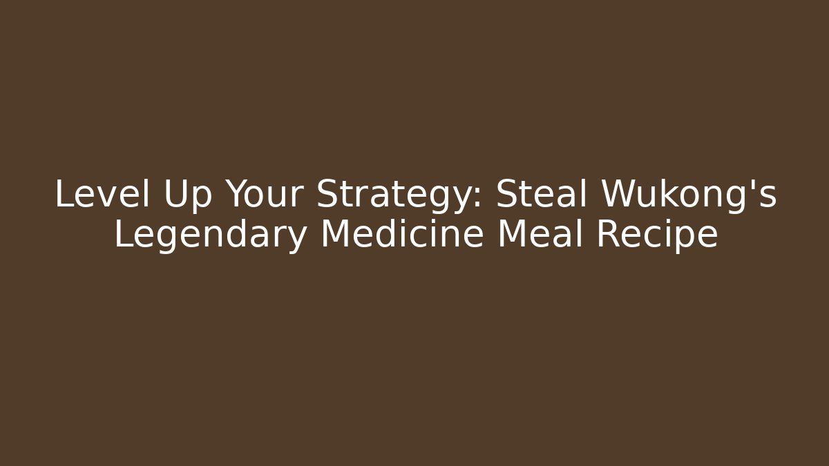 Level Up Your Strategy: Steal Wukong's Legendary Medicine Meal Recipe