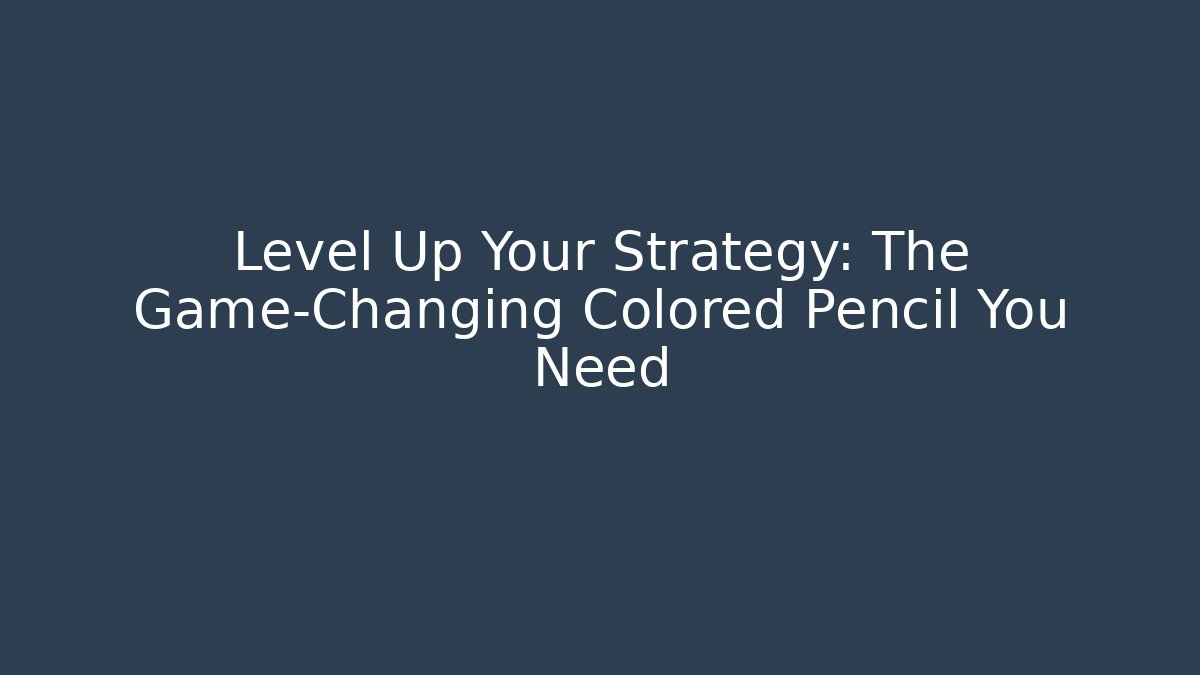 Level Up Your Strategy: The Game-Changing Colored Pencil You Need
