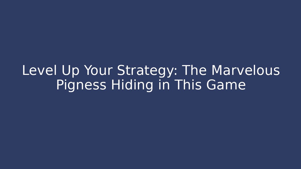 Level Up Your Strategy: The Marvelous Pigness Hiding in This Game