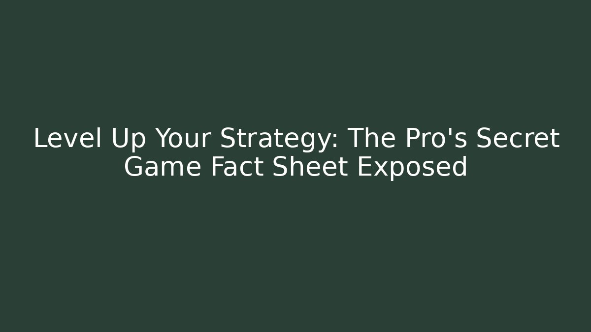 Level Up Your Strategy: The Pro’s Secret Game Fact Sheet Exposed