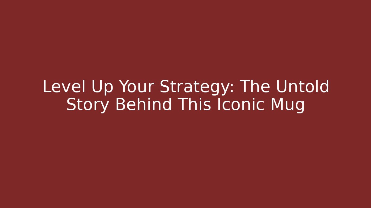 Level Up Your Strategy: The Untold Story Behind This Iconic Mug