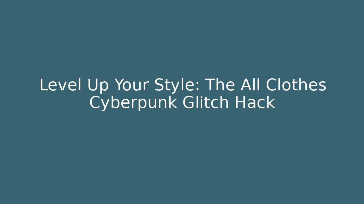 Level Up Your Style: The All Clothes Cyberpunk Glitch Hack - Vintage E-Juice