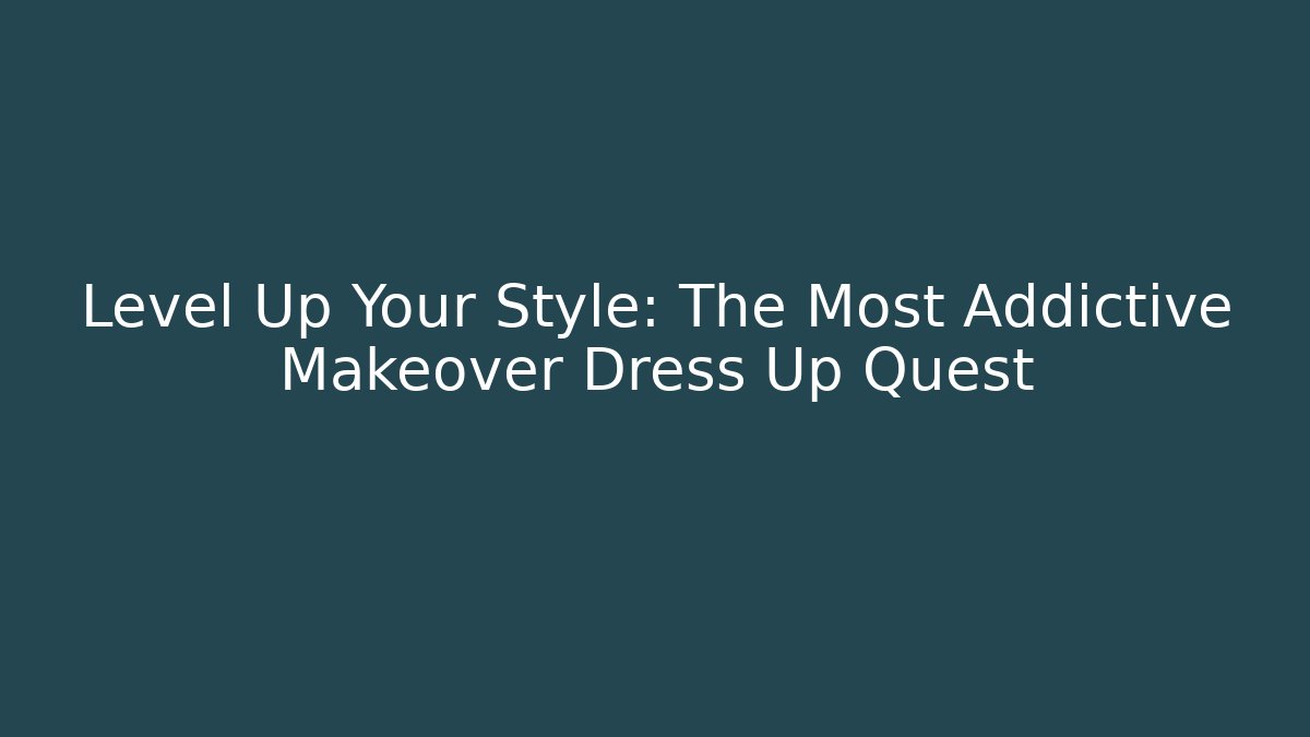 Level Up Your Style: The Most Addictive Makeover Dress Up Quest