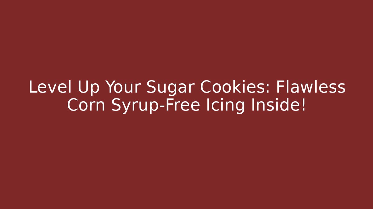 Level Up Your Sugar Cookies: Flawless Corn Syrup-Free Icing Inside!