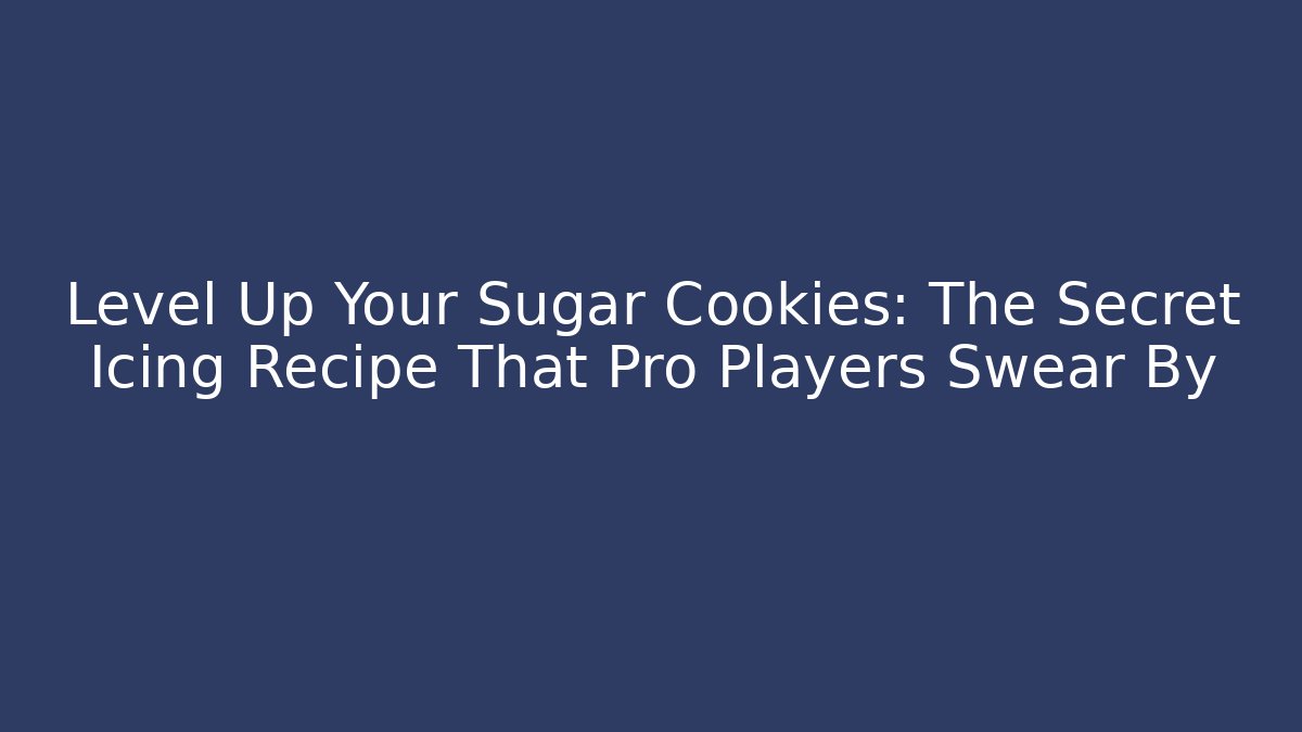 Level Up Your Sugar Cookies: The Secret Icing Recipe That Pro Players Swear By