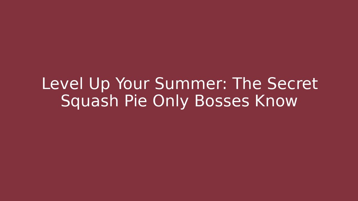 Level Up Your Summer: The Secret Squash Pie Only Bosses Know