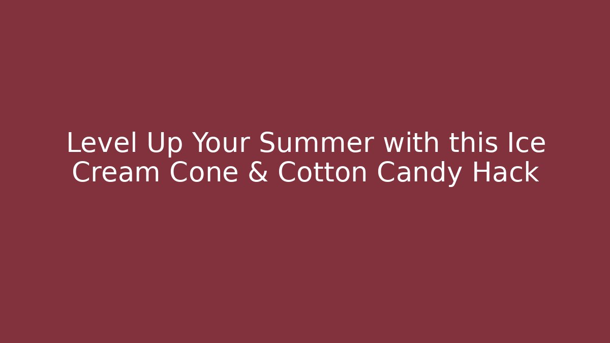 Level Up Your Summer with this Ice Cream Cone & Cotton Candy Hack