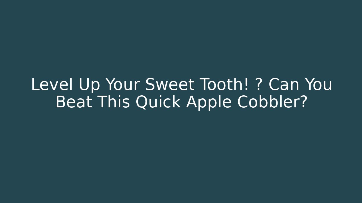 Level Up Your Sweet Tooth! 🤔 Can You Beat This Quick Apple Cobbler?