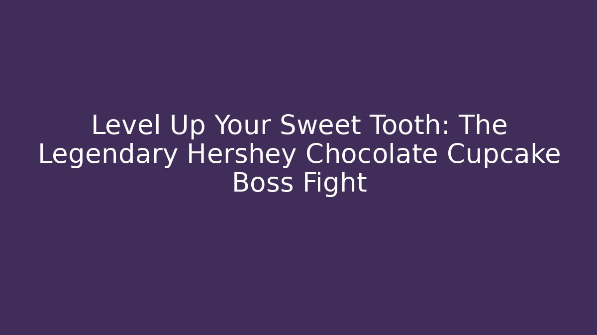 Level Up Your Sweet Tooth: The Legendary Hershey Chocolate Cupcake Boss Fight