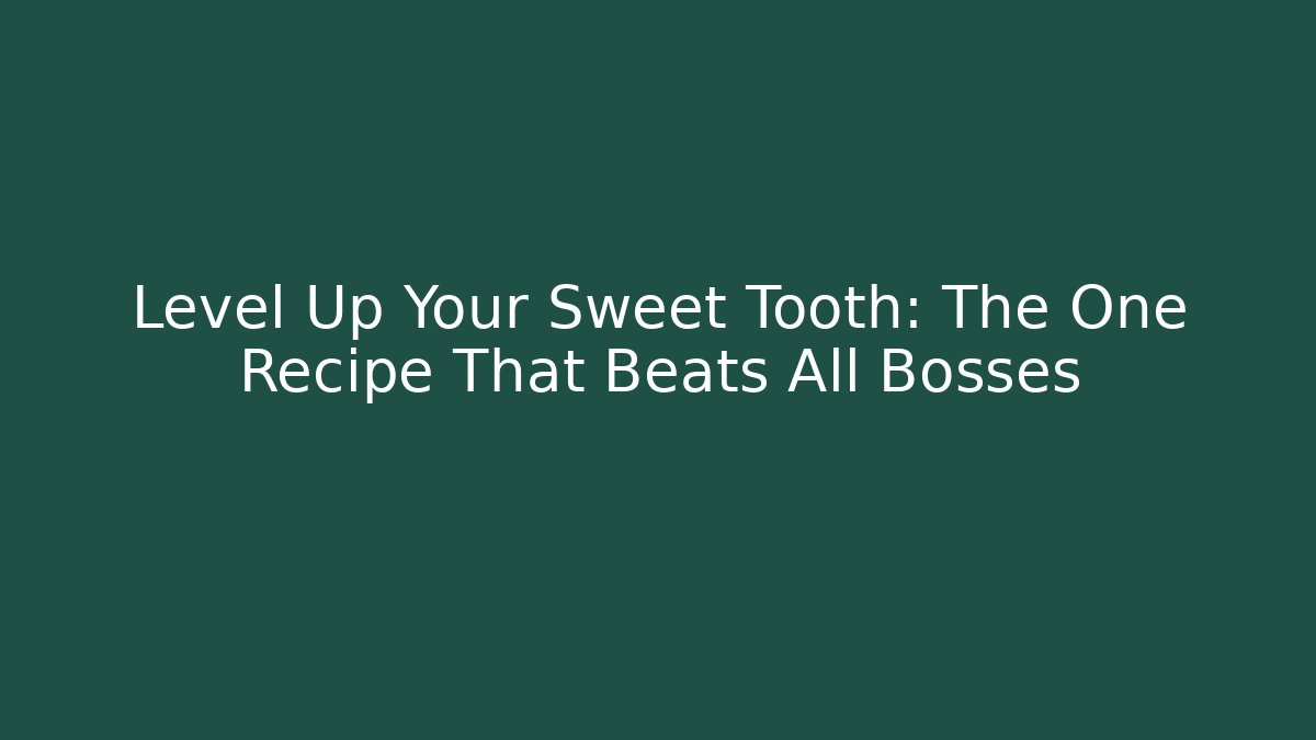 Level Up Your Sweet Tooth: The One Recipe That Beats All Bosses