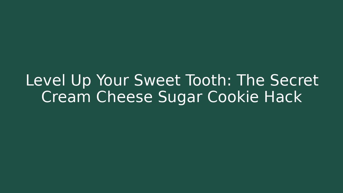 Level Up Your Sweet Tooth: The Secret Cream Cheese Sugar Cookie Hack