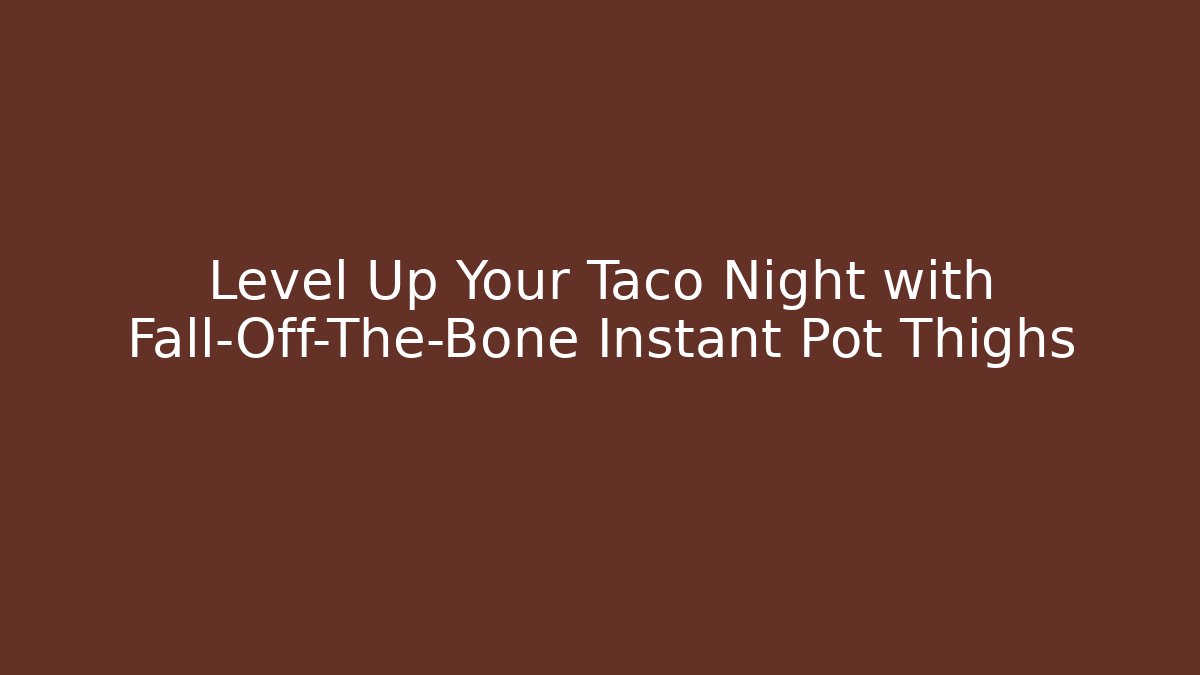 Level Up Your Taco Night with Fall-Off-The-Bone Instant Pot Thighs
