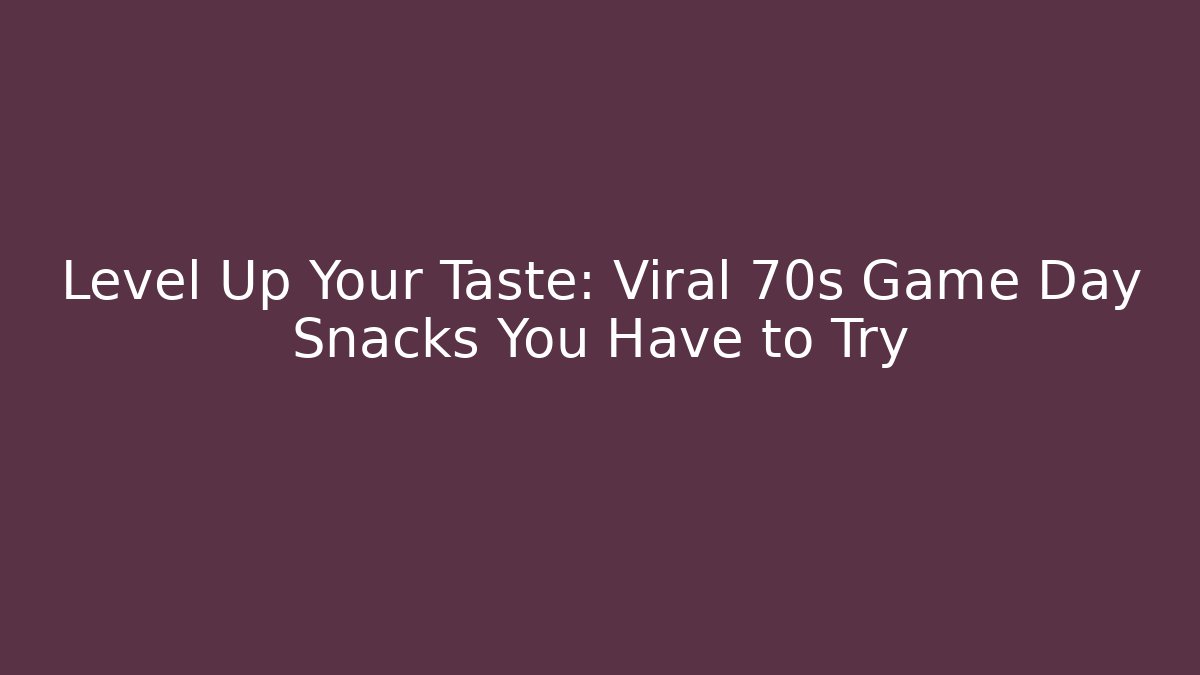 Level Up Your Taste: Viral 70s Game Day Snacks You Have to Try