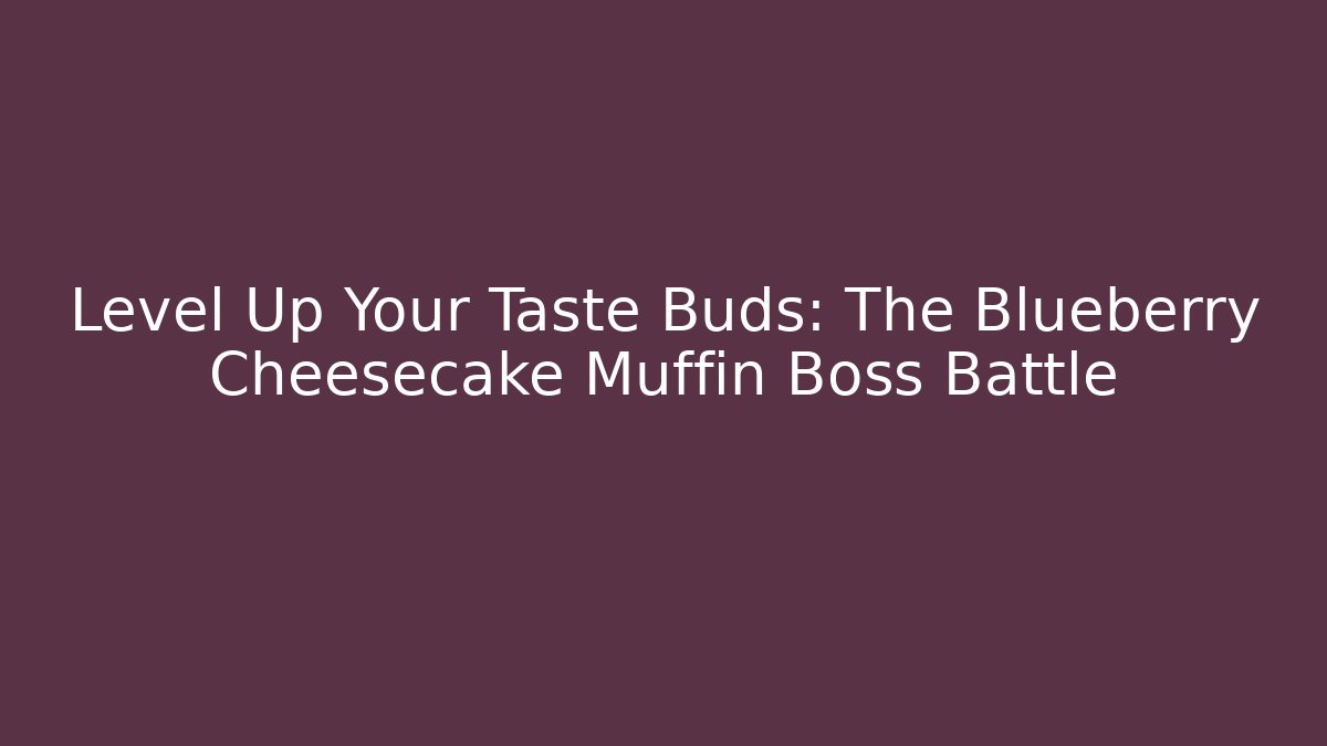 Level Up Your Taste Buds: The Blueberry Cheesecake Muffin Boss Battle