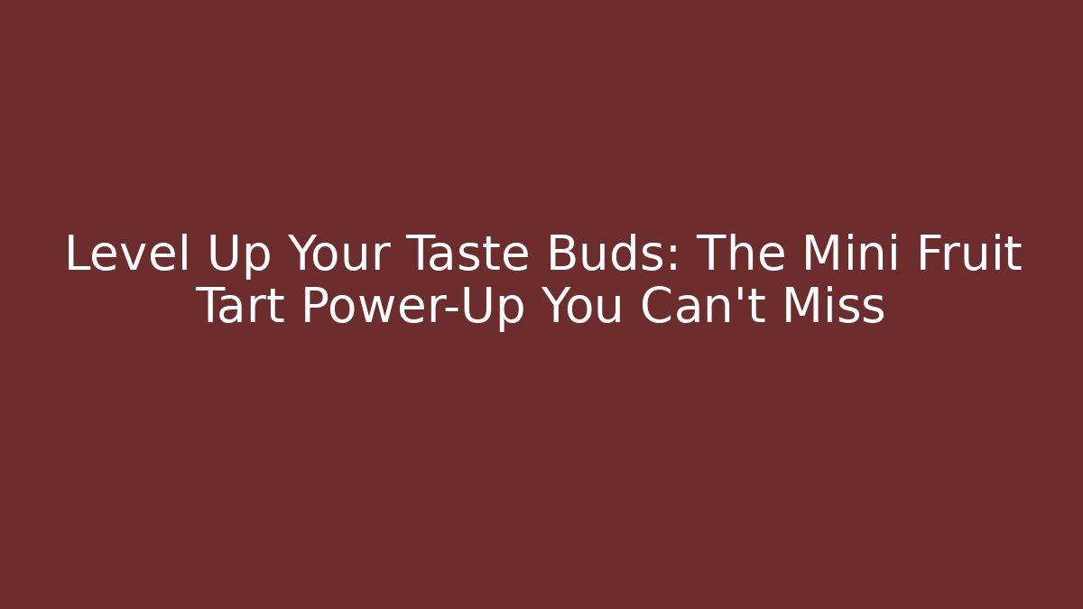Level Up Your Taste Buds: The Mini Fruit Tart Power-Up You Can't Miss