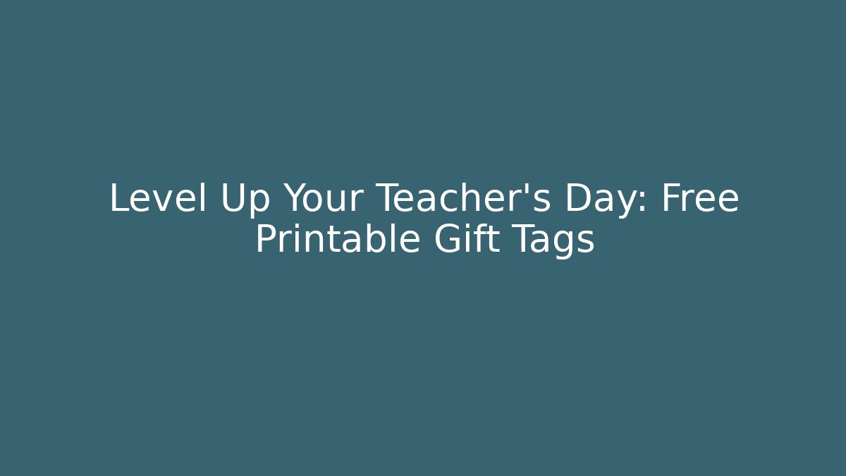 Level Up Your Teacher's Day: Free Printable Gift Tags