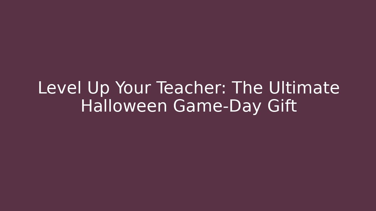 Level Up Your Teacher: The Ultimate Halloween Game-Day Gift