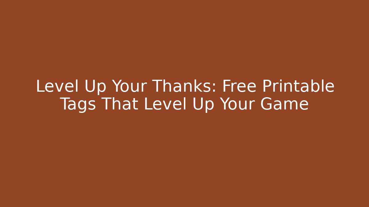 Level Up Your Thanks: Free Printable Tags That Level Up Your Game