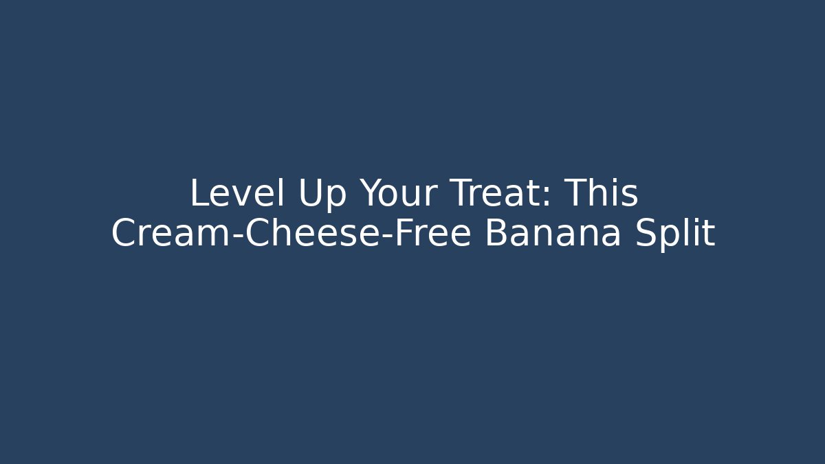 Level Up Your Treat: This Cream-Cheese-Free Banana Split