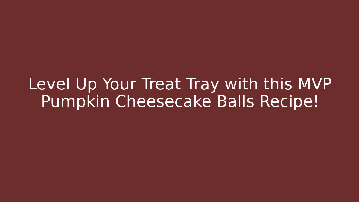 Level Up Your Treat Tray with this MVP Pumpkin Cheesecake Balls Recipe!