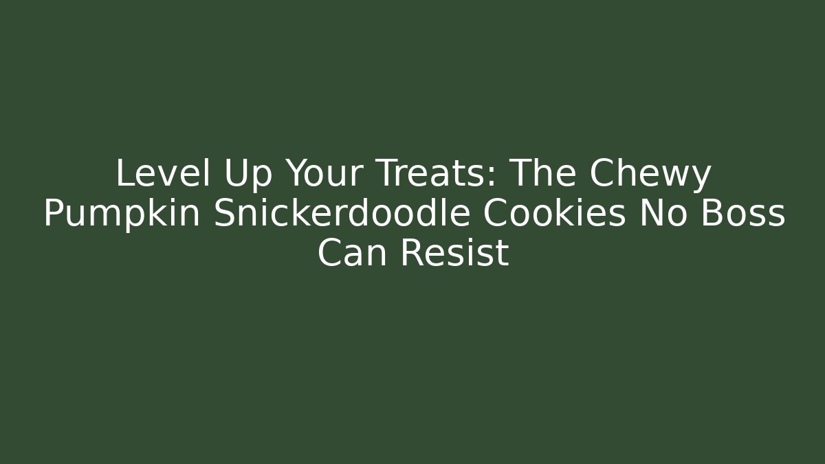 Level Up Your Treats: The Chewy Pumpkin Snickerdoodle Cookies No Boss Can Resist