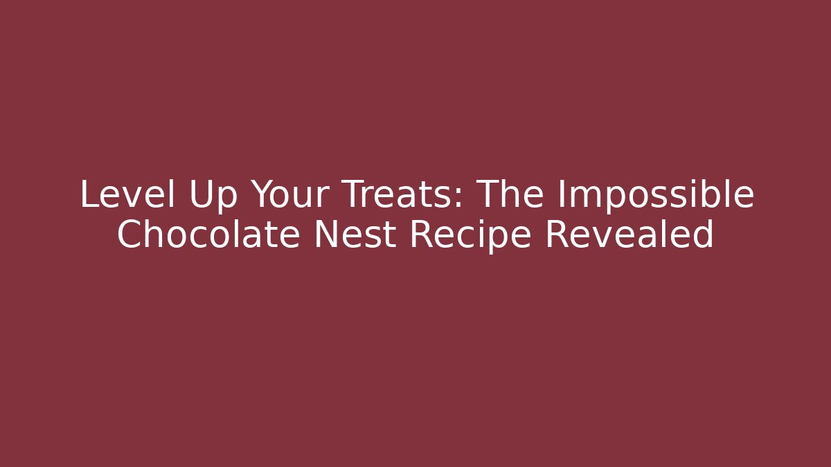 Level Up Your Treats: The Impossible Chocolate Nest Recipe Revealed