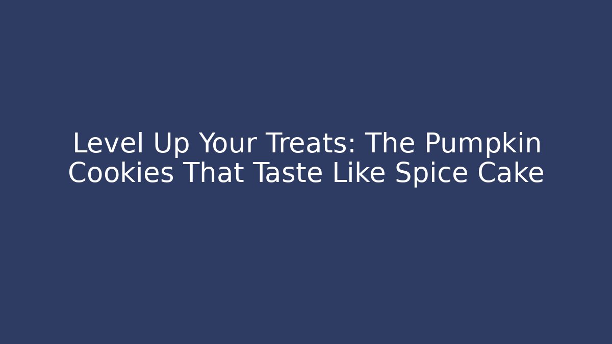 Level Up Your Treats: The Pumpkin Cookies That Taste Like Spice Cake