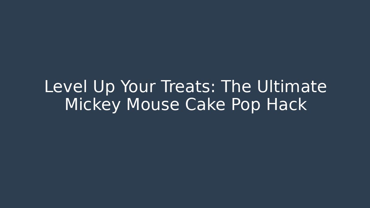 Level Up Your Treats: The Ultimate Mickey Mouse Cake Pop Hack