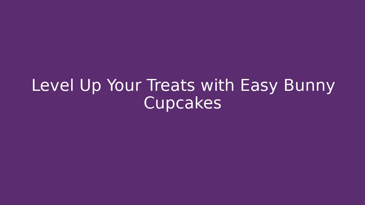 Level Up Your Treats with Easy Bunny Cupcakes