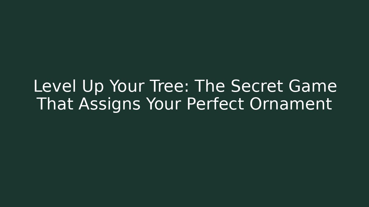 Level Up Your Tree: The Secret Game That Assigns Your Perfect Ornament