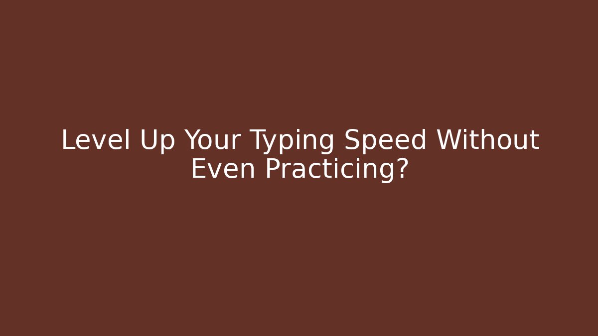 Level Up Your Typing Speed Without Even Practicing?