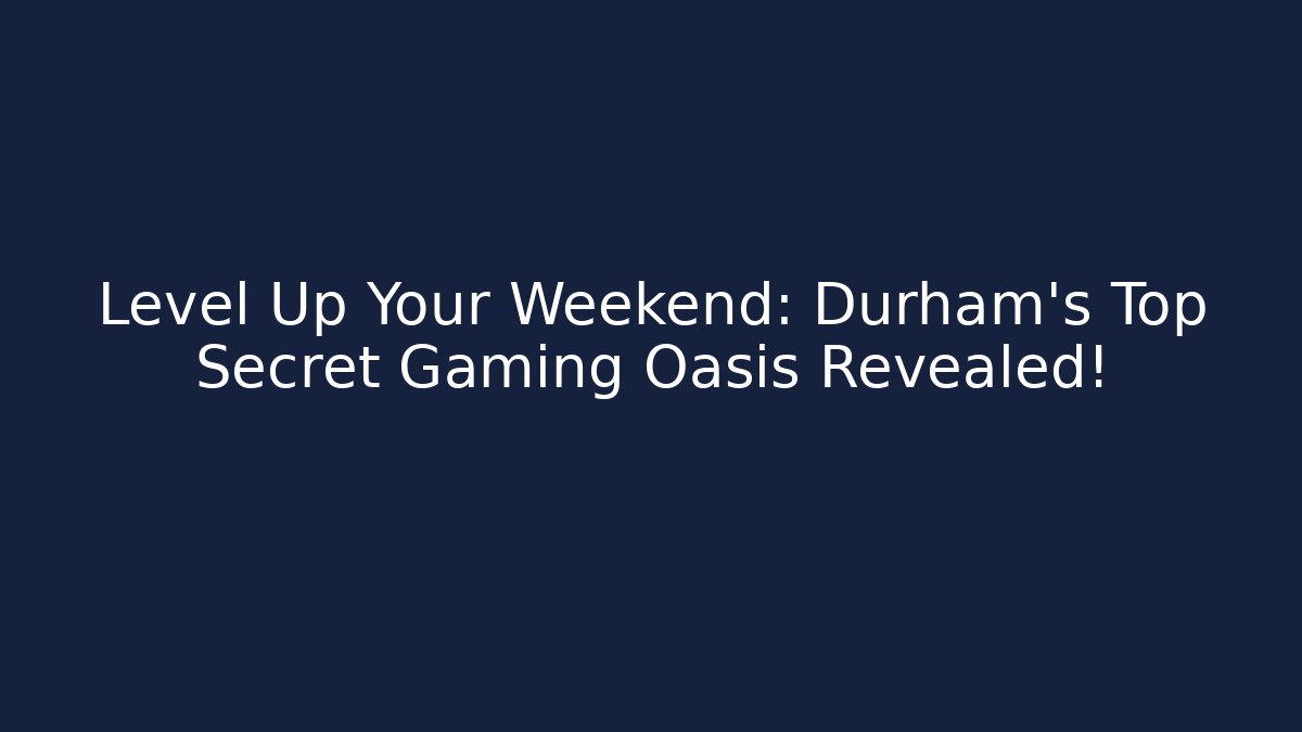 Level Up Your Weekend: Durham's Top Secret Gaming Oasis Revealed!