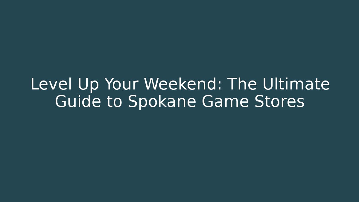 Level Up Your Weekend: The Ultimate Guide to Spokane Game Stores