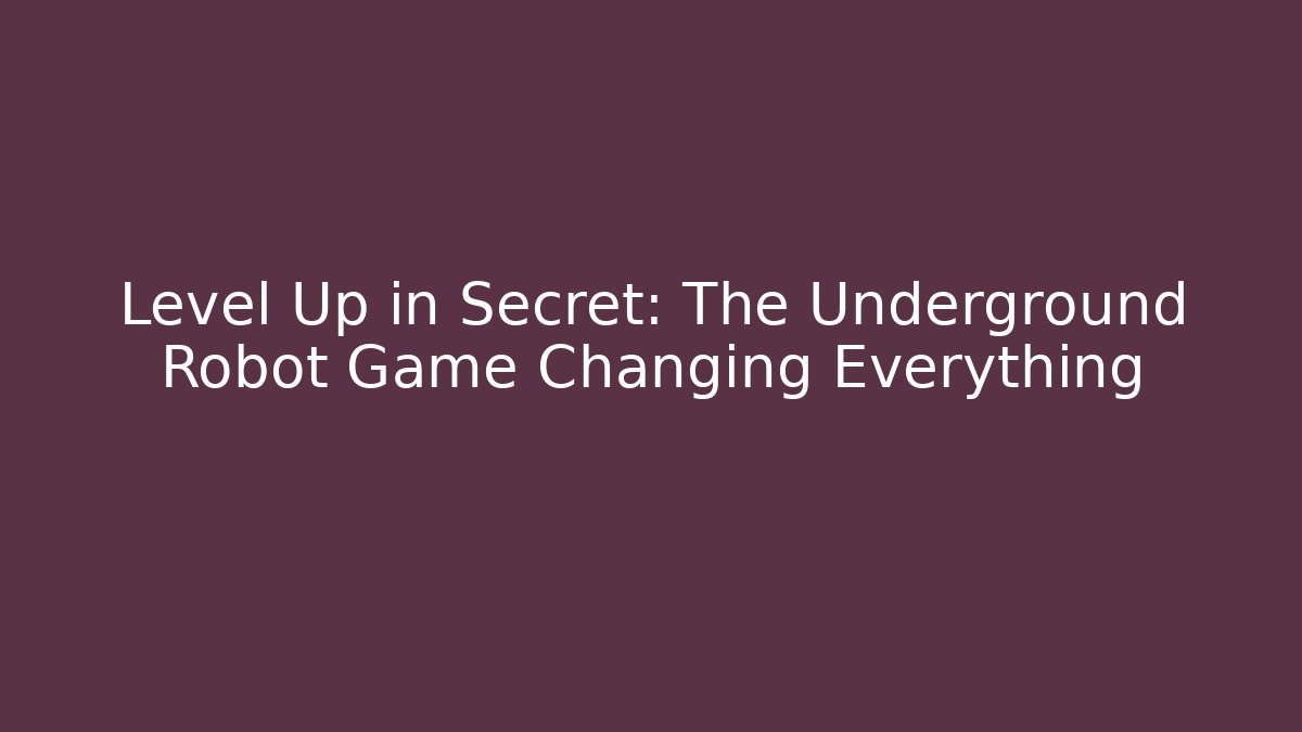 Level Up in Secret: The Underground Robot Game Changing Everything