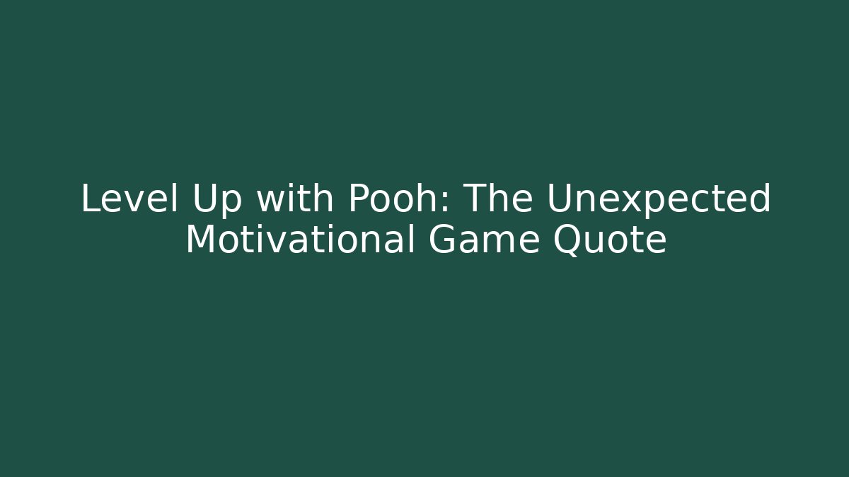 Level Up with Pooh: The Unexpected Motivational Game Quote